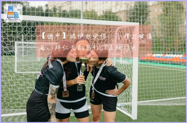 【德甲】诺伊尔受伤，小穆打破僵局，拜仁无凯恩4比1击败门兴